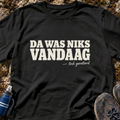 Da Was Niks Vandaag T-Shirt